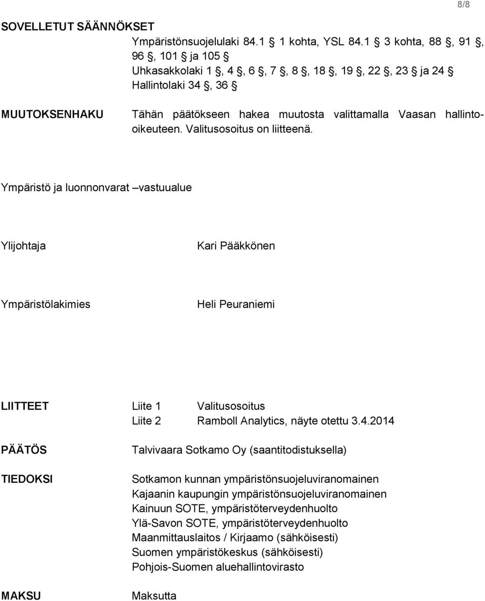 Valitusosoitus on liitteenä. Ympäristö ja luonnonvarat vastuualue Ylijohtaja Kari Pääkkönen Ympäristölakimies Heli Peuraniemi LIITTEET Liite 1 Valitusosoitus Liite 2 Ramboll Analytics, näyte otettu 3.