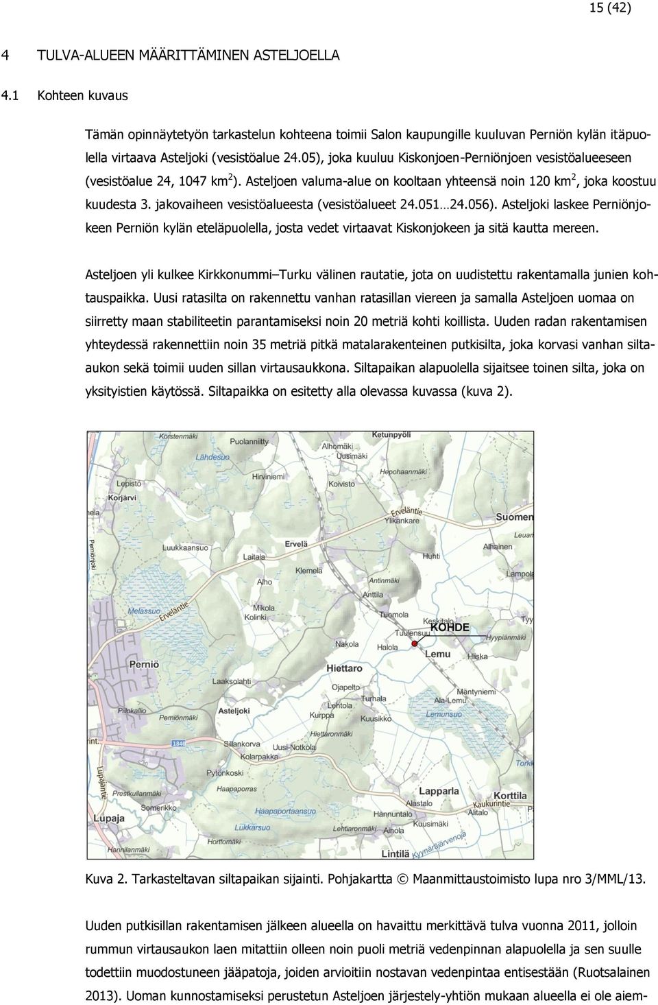 05), joka kuuluu Kiskonjoen-Perniönjoen vesistöalueeseen (vesistöalue 24, 1047 km 2 ). Asteljoen valuma-alue on kooltaan yhteensä noin 120 km 2, joka koostuu kuudesta 3.