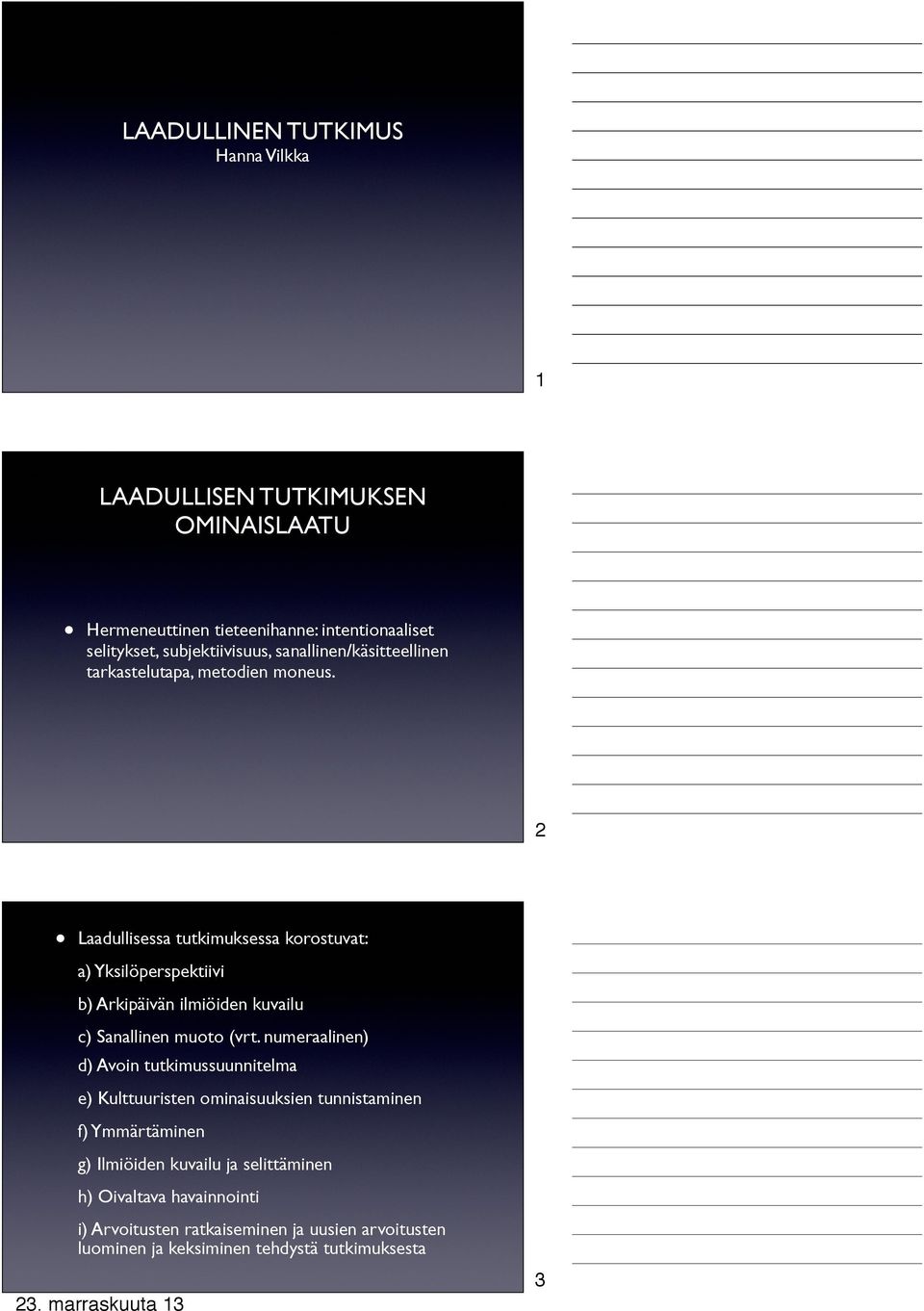 2 Laadullisessa tutkimuksessa korostuvat: a) Yksilöperspektiivi b) Arkipäivän ilmiöiden kuvailu c) Sanallinen muoto (vrt.