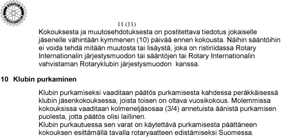 järjestysmuodon kanssa. 10 Klubin purkaminen Klubin purkamiseksi vaaditaan päätös purkamisesta kahdessa peräkkäisessä klubin jäsenkokouksessa, joista toisen on oltava vuosikokous.