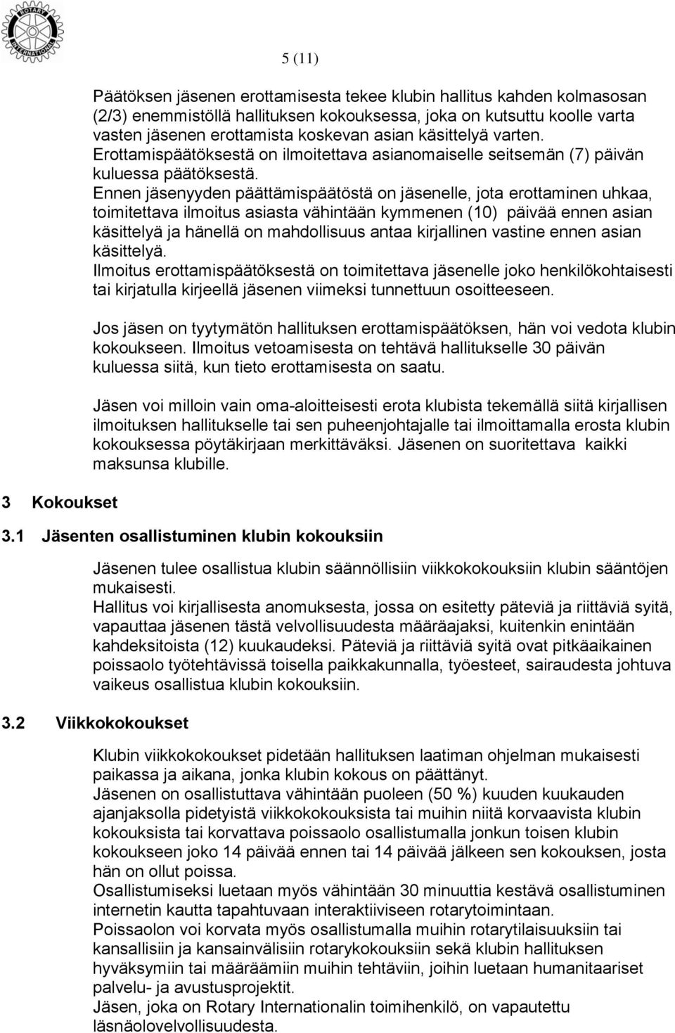 Ennen jäsenyyden päättämispäätöstä on jäsenelle, jota erottaminen uhkaa, toimitettava ilmoitus asiasta vähintään kymmenen (10) päivää ennen asian käsittelyä ja hänellä on mahdollisuus antaa