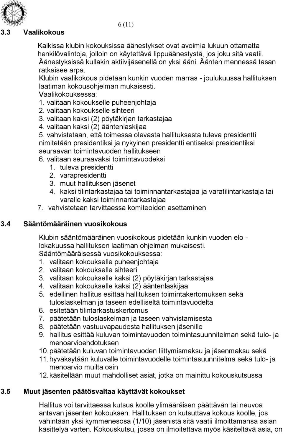 Klubin vaalikokous pidetään kunkin vuoden marras - joulukuussa hallituksen laatiman kokousohjelman mukaisesti. Vaalikokouksessa: 1. valitaan kokoukselle puheenjohtaja 2.