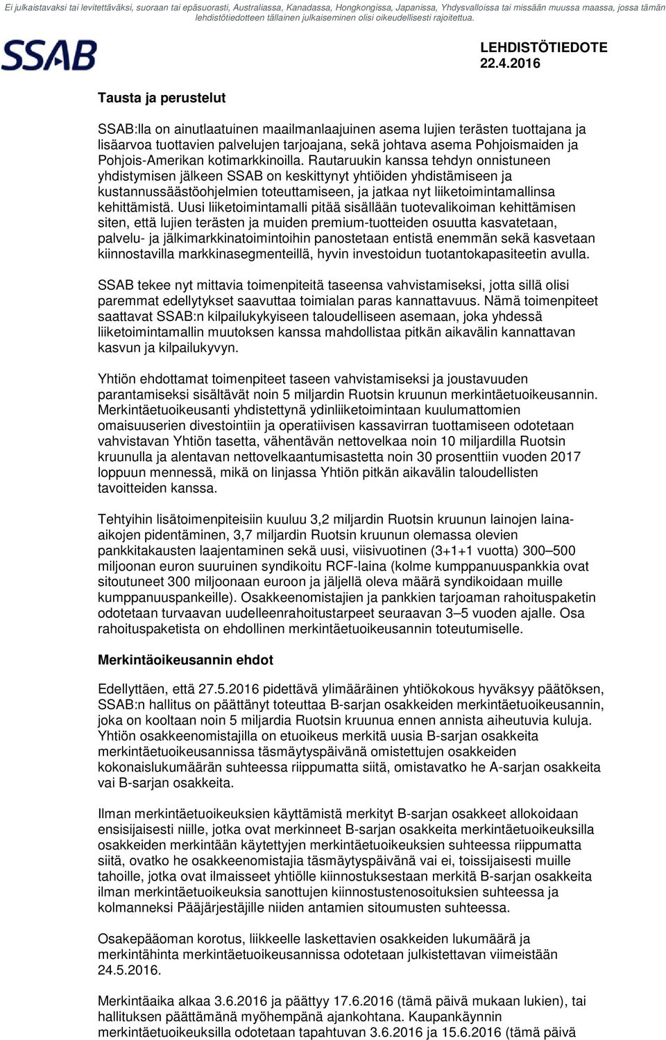 Rautaruukin kanssa tehdyn onnistuneen yhdistymisen jälkeen SSAB on keskittynyt yhtiöiden yhdistämiseen ja kustannussäästöohjelmien toteuttamiseen, ja jatkaa nyt liiketoimintamallinsa kehittämistä.