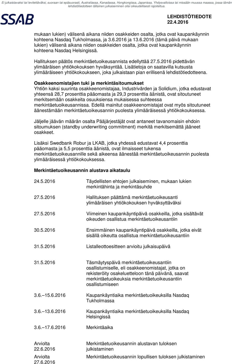 5.2016 pidettävän ylimääräisen yhtiökokouksen hyväksyntää. Lisätietoja on saatavilla kutsusta ylimääräiseen yhtiökokoukseen, joka julkaistaan pian erillisenä lehdistötiedotteena.