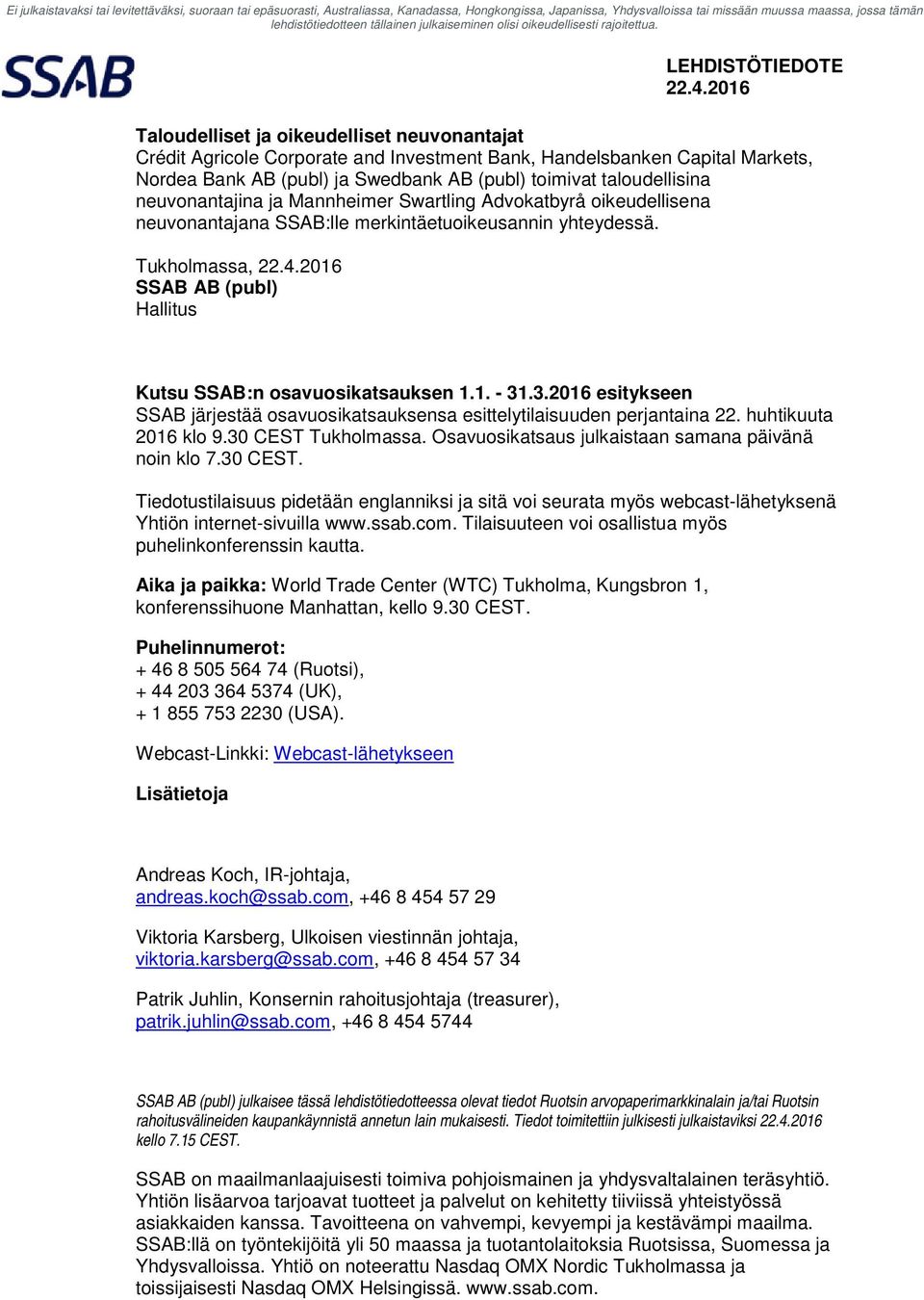 1. - 31.3.2016 esitykseen SSAB järjestää osavuosikatsauksensa esittelytilaisuuden perjantaina 22. huhtikuuta 2016 klo 9.30 CEST Tukholmassa. Osavuosikatsaus julkaistaan samana päivänä noin klo 7.