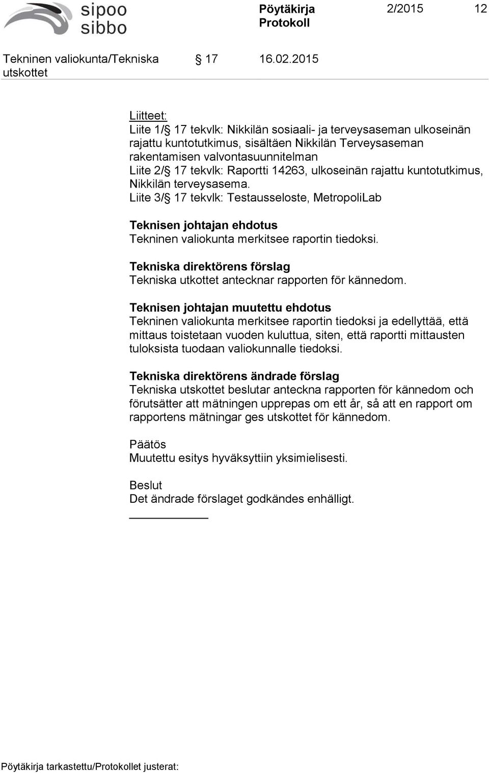 Raportti 14263, ulkoseinän rajattu kuntotutkimus, Nikkilän terveysasema. Liite 3/ 17 tekvlk: Testausseloste, MetropoliLab Teknisen johtajan ehdotus Tekninen valiokunta merkitsee raportin tiedoksi.