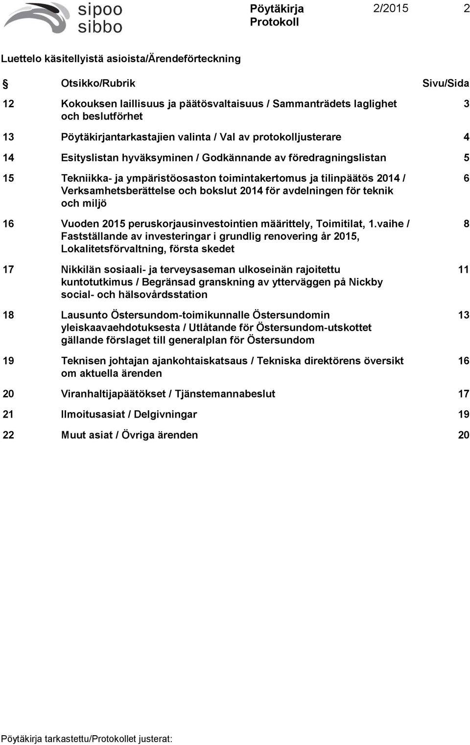 Verksamhetsberättelse och bokslut 2014 för avdelningen för teknik och miljö 16 Vuoden 2015 peruskorjausinvestointien määrittely, Toimitilat, 1.