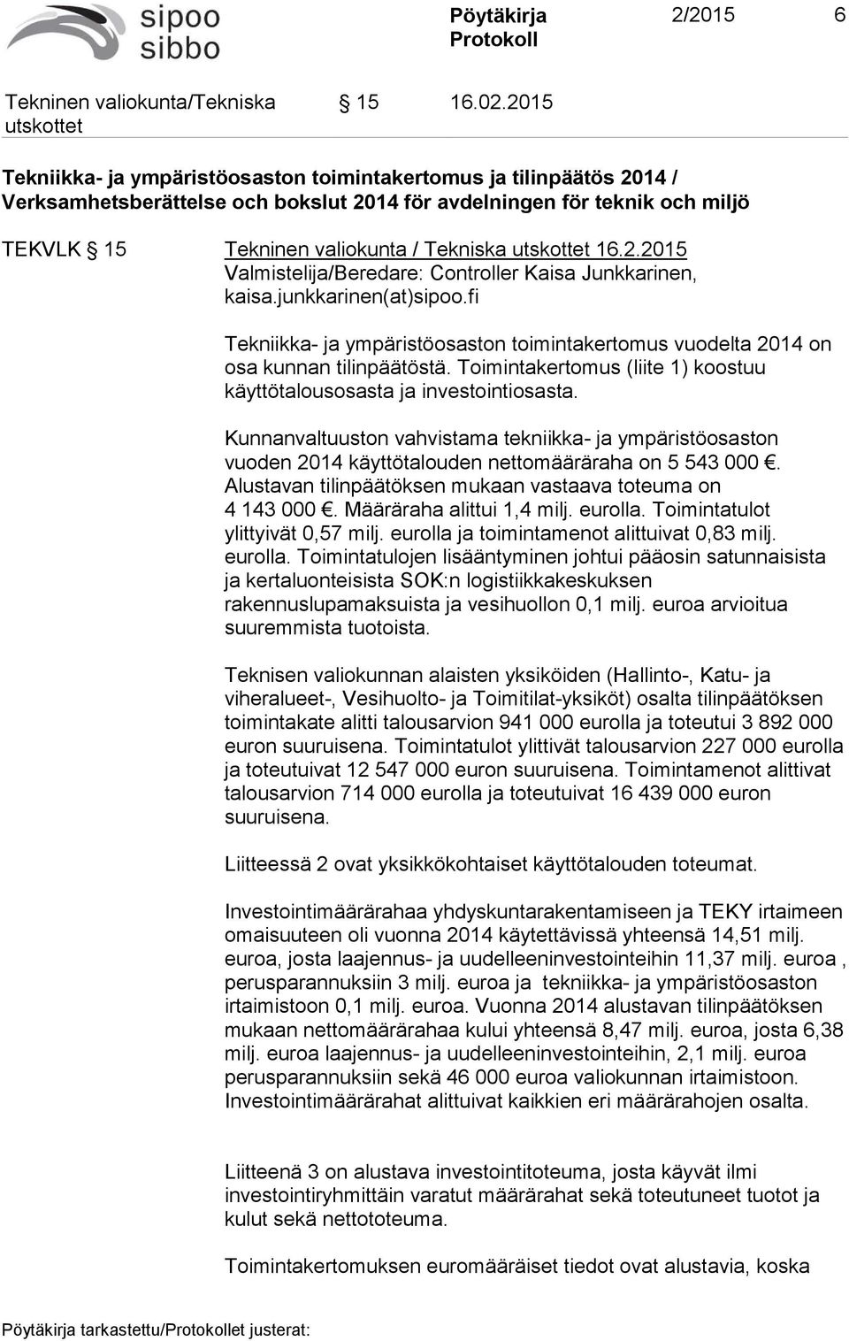 junkkarinen(at)sipoo.fi Tekniikka- ja ympäristöosaston toimintakertomus vuodelta 2014 on osa kunnan tilinpäätöstä. Toimintakertomus (liite 1) koostuu käyttötalousosasta ja investointiosasta.