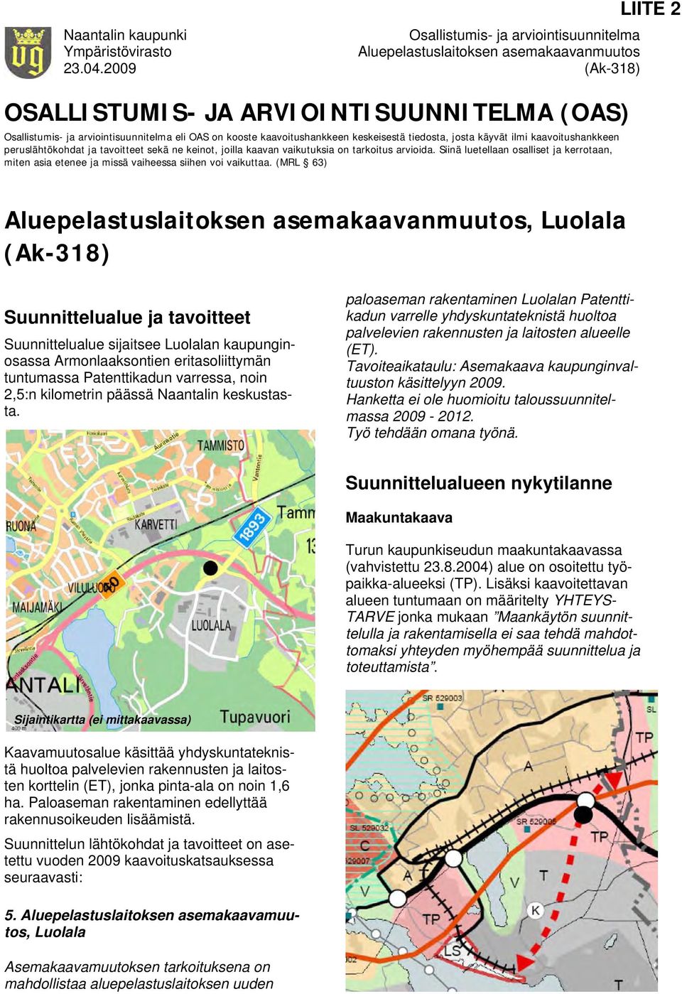 peruslähtökohdat ja tavoitteet sekä ne keinot, joilla kaavan vaikutuksia on tarkoitus arvioida. Siinä luetellaan osalliset ja kerrotaan, miten asia etenee ja missä vaiheessa siihen voi vaikuttaa.