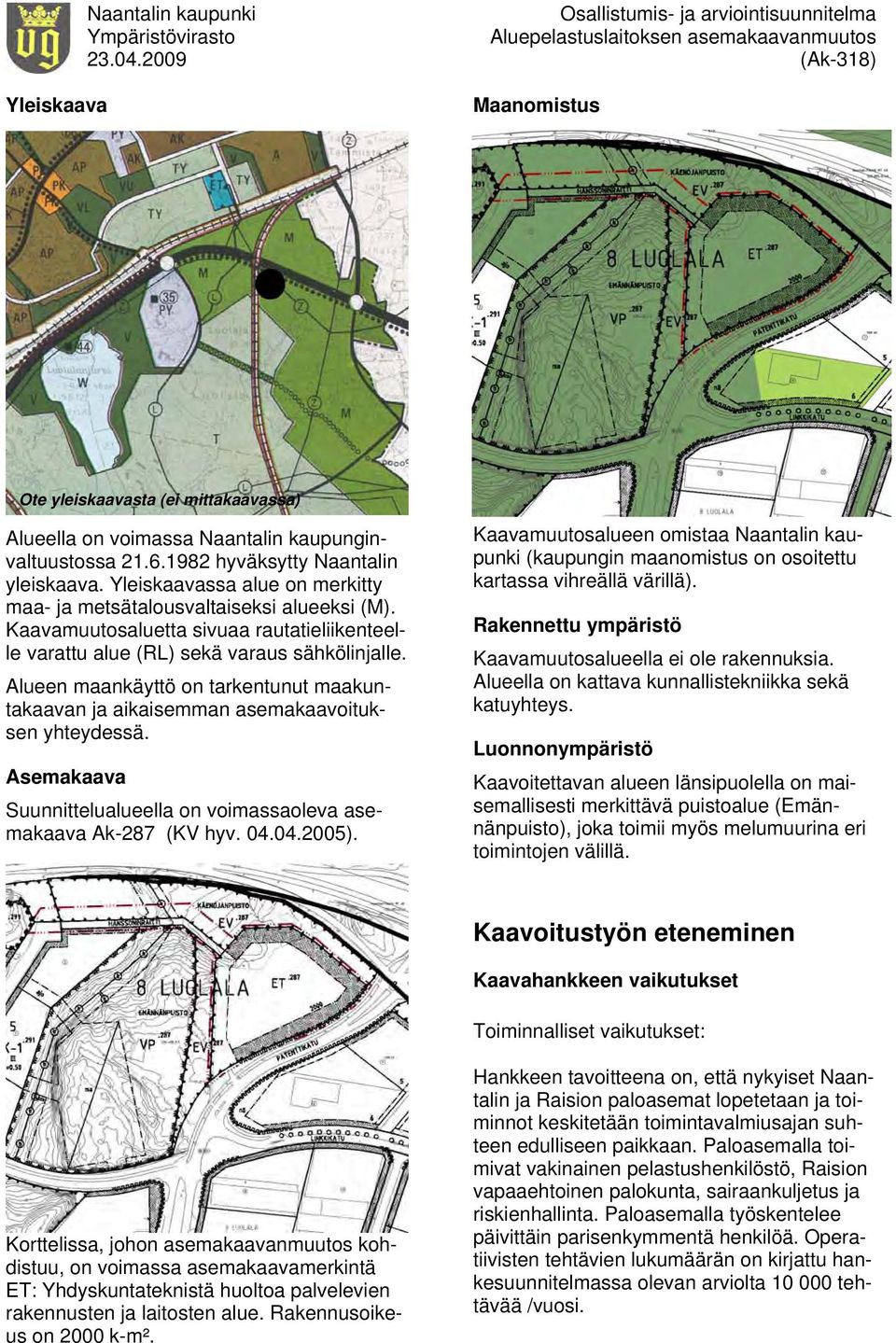 Yleiskaavassa alue on merkitty maa- ja metsätalousvaltaiseksi alueeksi (M). Kaavamuutosaluetta sivuaa rautatieliikenteelle varattu alue (RL) sekä varaus sähkölinjalle.