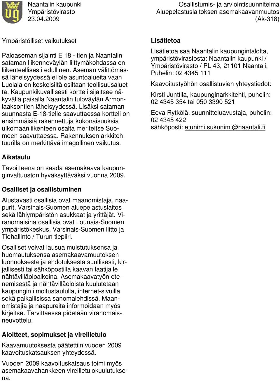 Aseman välittömässä läheisyydessä ei ole asuntoalueita vaan Luolala on keskeisiltä osiltaan teollisuusaluetta.