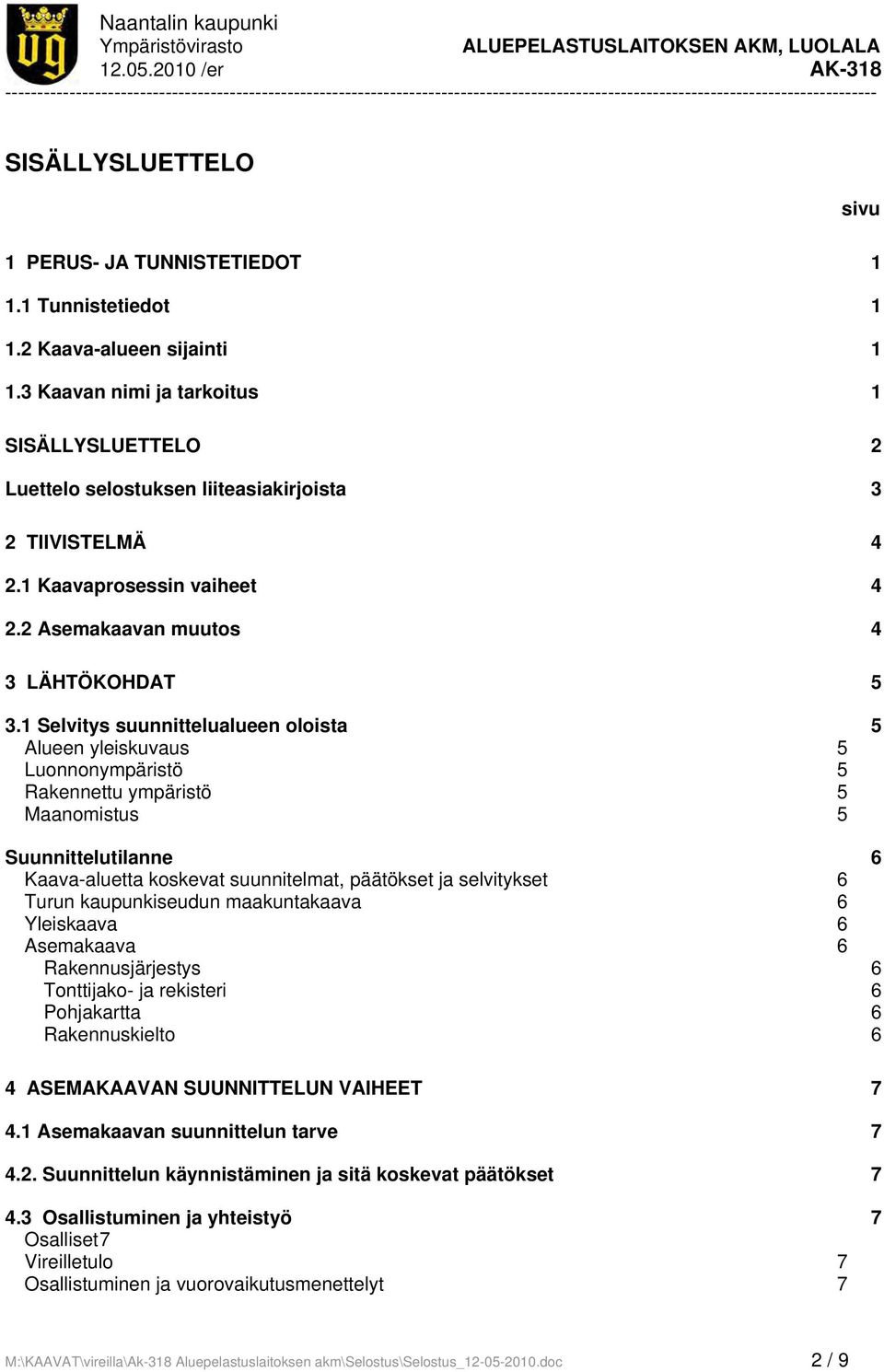 TUNNISTETIEDOT 1 1.1 Tunnistetiedot 1 1.2 Kaava-alueen sijainti 1 1.3 Kaavan nimi ja tarkoitus 1 SISÄLLYSLUETTELO 2 Luettelo selostuksen liiteasiakirjoista 3 2 TIIVISTELMÄ 4 2.