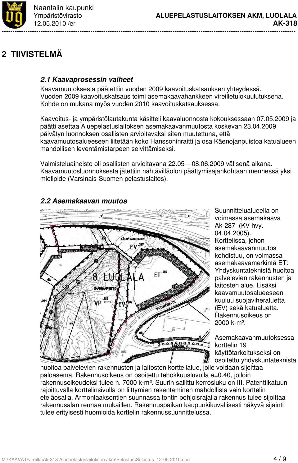 1 Kaavaprosessin vaiheet Kaavamuutoksesta päätettiin vuoden 2009 kaavoituskatsauksen yhteydessä. Vuoden 2009 kaavoituskatsaus toimi asemakaavahankkeen vireilletulokuulutuksena.