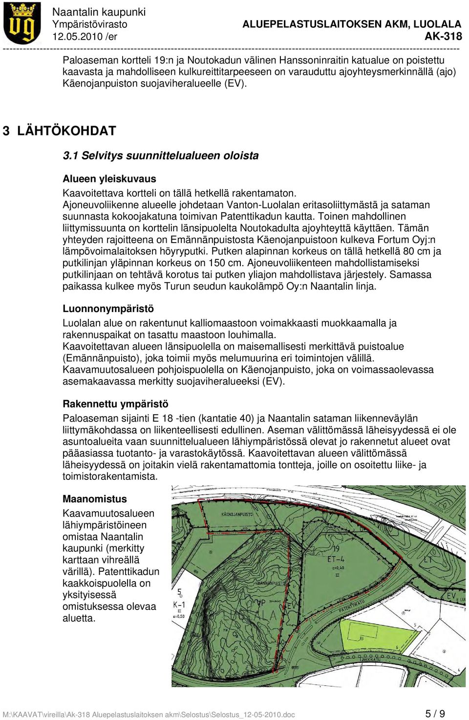Hanssoninraitin katualue on poistettu kaavasta ja mahdolliseen kulkureittitarpeeseen on varauduttu ajoyhteysmerkinnällä (ajo) Käenojanpuiston suojaviheralueelle (EV). 3 LÄHTÖKOHDAT 3.
