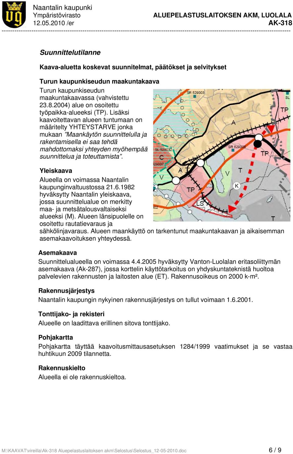 suunnitelmat, päätökset ja selvitykset Turun kaupunkiseudun maakuntakaava Turun kaupunkiseudun maakuntakaavassa (vahvistettu 23.8.2004) alue on osoitettu työpaikka-alueeksi (TP).