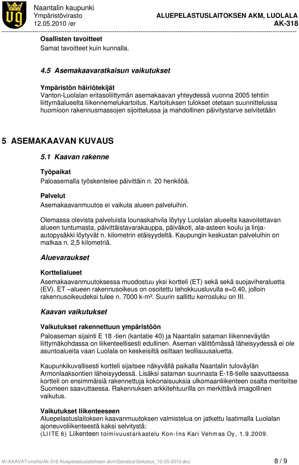 kunnalla. 4.5 Asemakaavaratkaisun vaikutukset Ympäristön häiriötekijät Vanton-Luolalan eritasoliittymän asemakaavan yhteydessä vuonna 2005 tehtiin liittymäalueelta liikennemelukartoitus.
