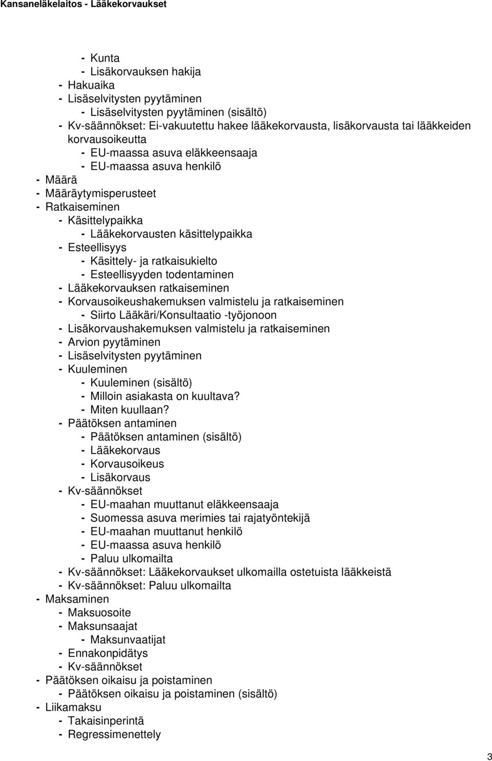 Käsittely- ja ratkaisukielto - Esteellisyyden todentaminen - Lääkekorvauksen ratkaiseminen - Korvausoikeushakemuksen valmistelu ja ratkaiseminen - Siirto Lääkäri/Konsultaatio -työjonoon -