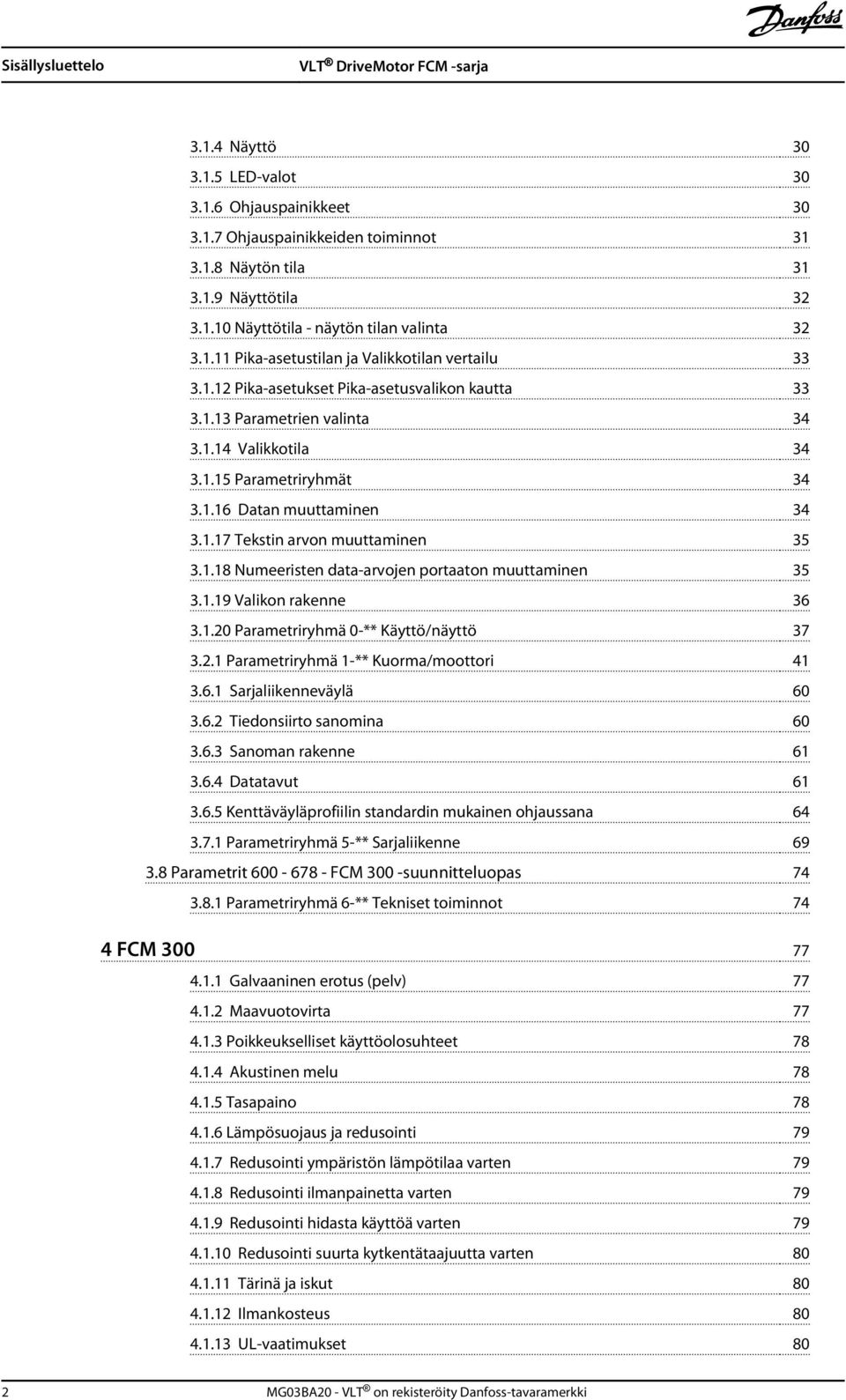 1.17 Tekstin arvon muuttaminen 35 3.1.18 Numeeristen data-arvojen portaaton muuttaminen 35 3.1.19 Valikon rakenne 36 3.1.20 Parametriryhmä 0-** Käyttö/näyttö 37 3.2.1 Parametriryhmä 1-** Kuorma/moottori 41 3.