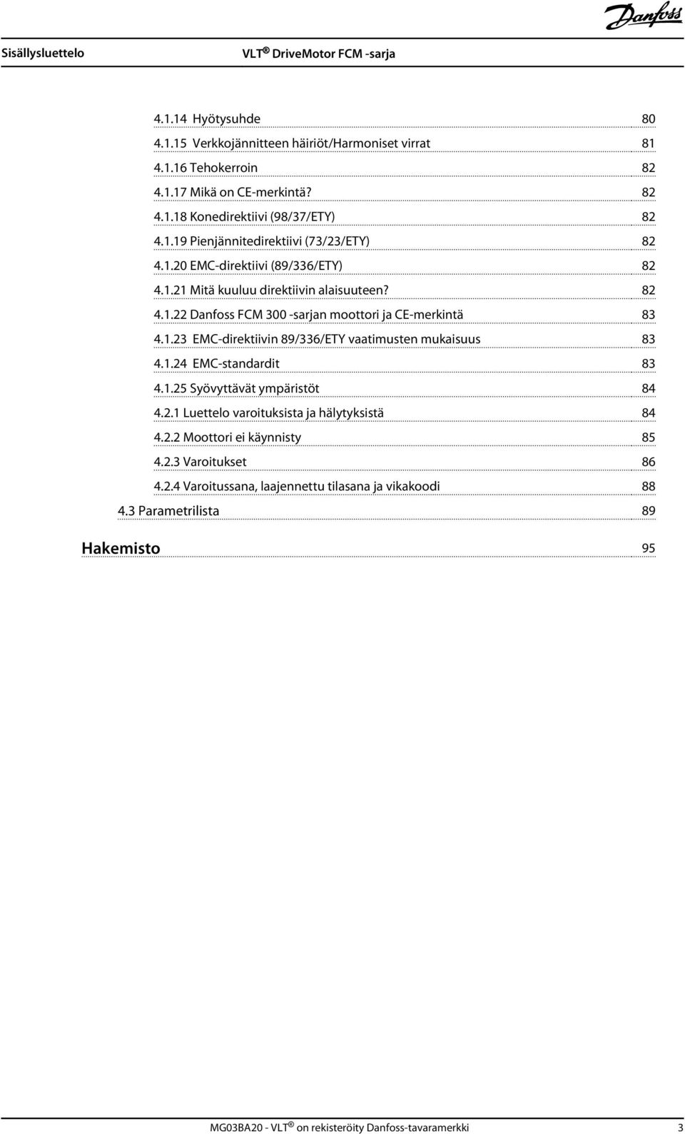 1.23 EMC-direktiivin 89/336/ETY vaatimusten mukaisuus 83 4.1.24 EMC-standardit 83 4.1.25 Syövyttävät ympäristöt 84 4.2.1 Luettelo varoituksista ja hälytyksistä 84 4.2.2 Moottori ei käynnisty 85 4.