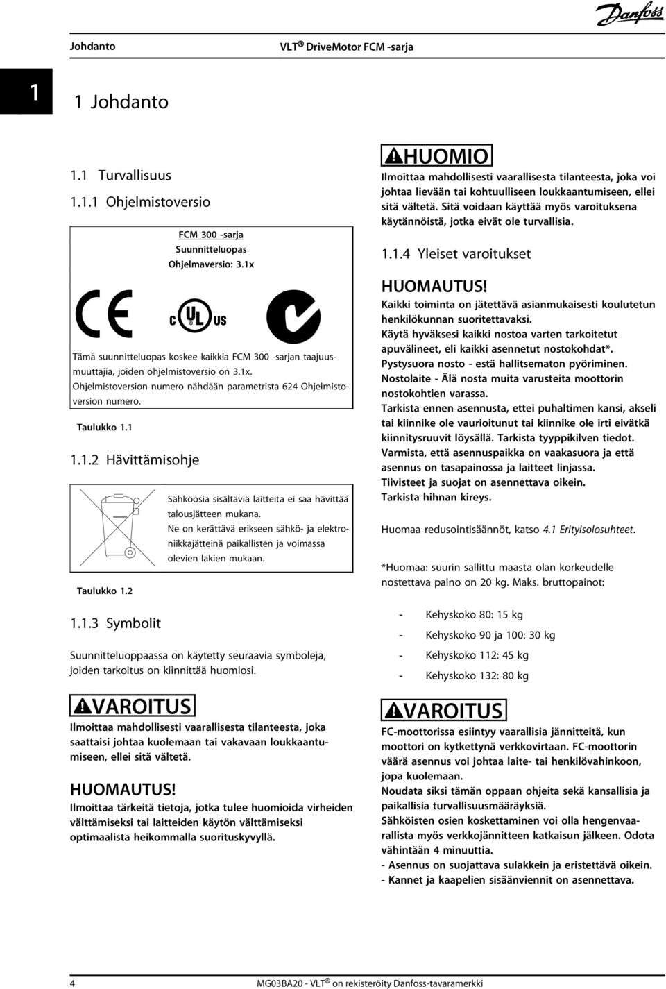 2 1.1.3 Symbolit Sähköosia sisältäviä laitteita ei saa hävittää talousjätteen mukana. Ne on kerättävä erikseen sähkö- ja elektroniikkajätteinä paikallisten ja voimassa olevien lakien mukaan.