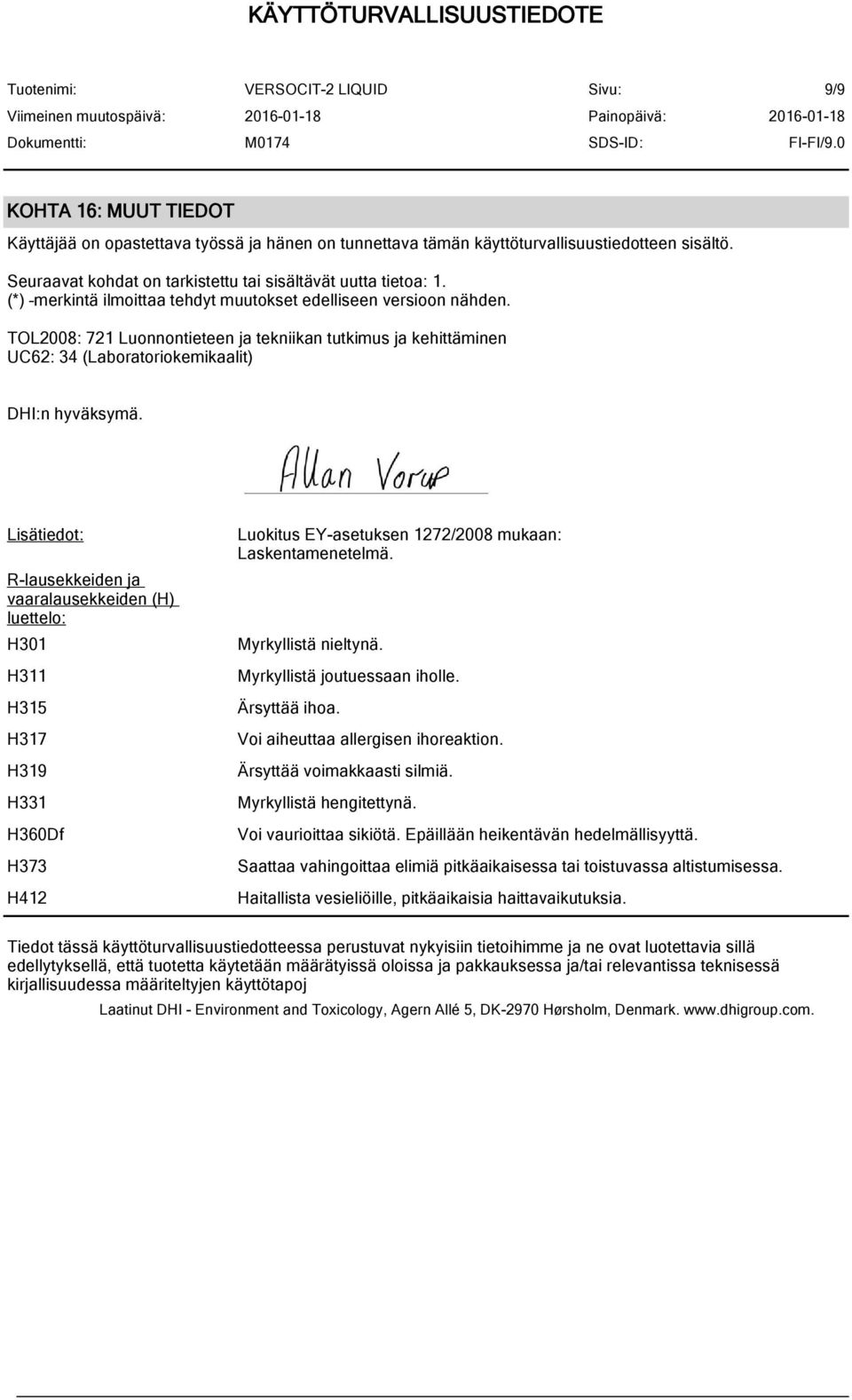 Lisätiedot: R-lausekkeiden ja vaaralausekkeiden (H) luettelo: H301 H311 H315 H317 H319 H331 H360Df H373 H412 Luokitus EY-asetuksen 1272/2008 mukaan: Laskentamenetelmä. Myrkyllistä nieltynä.