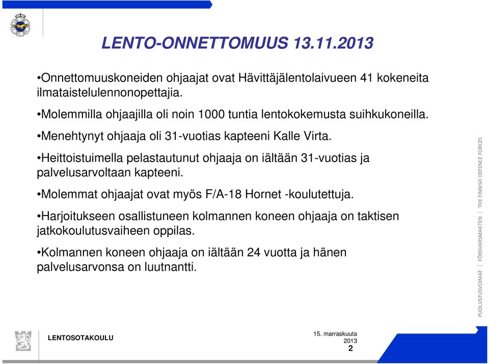 Heittoistuimella pelastautunut ohjaaja on iältään 31-vuotias ja palvelusarvoltaan kapteeni.