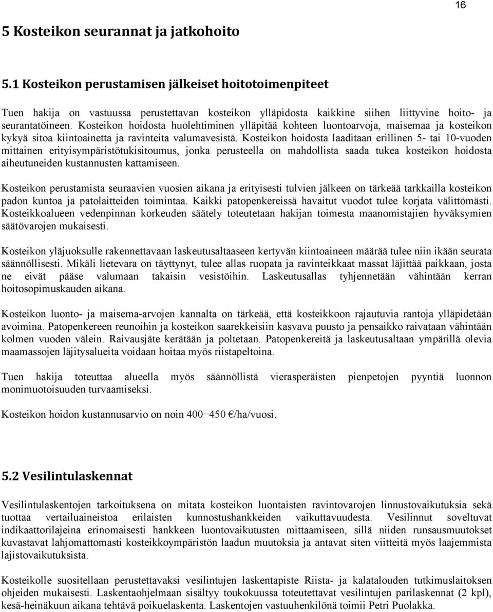 Kosteikon hoidosta huolehtiminen ylläpitää kohteen luontoarvoja, maisemaa ja kosteikon kykyä sitoa kiintoainetta ja ravinteita valumavesistä.