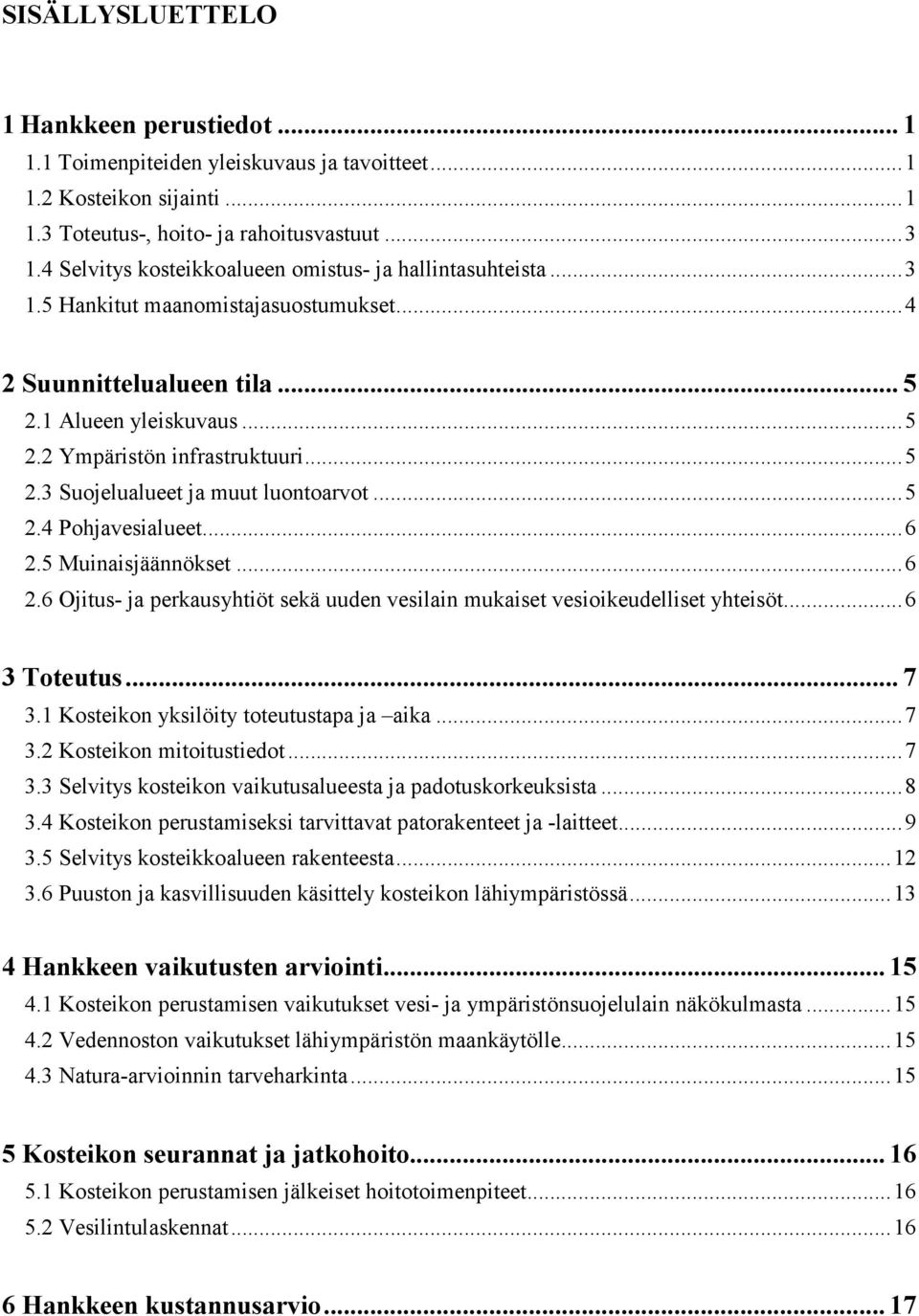 .. 5 2.4 Pohjavesialueet... 6 2.5 Muinaisjäännökset... 6 2.6 Ojitus- ja perkausyhtiöt sekä uuden vesilain mukaiset vesioikeudelliset yhteisöt... 6 3 Toteutus... 7 3.