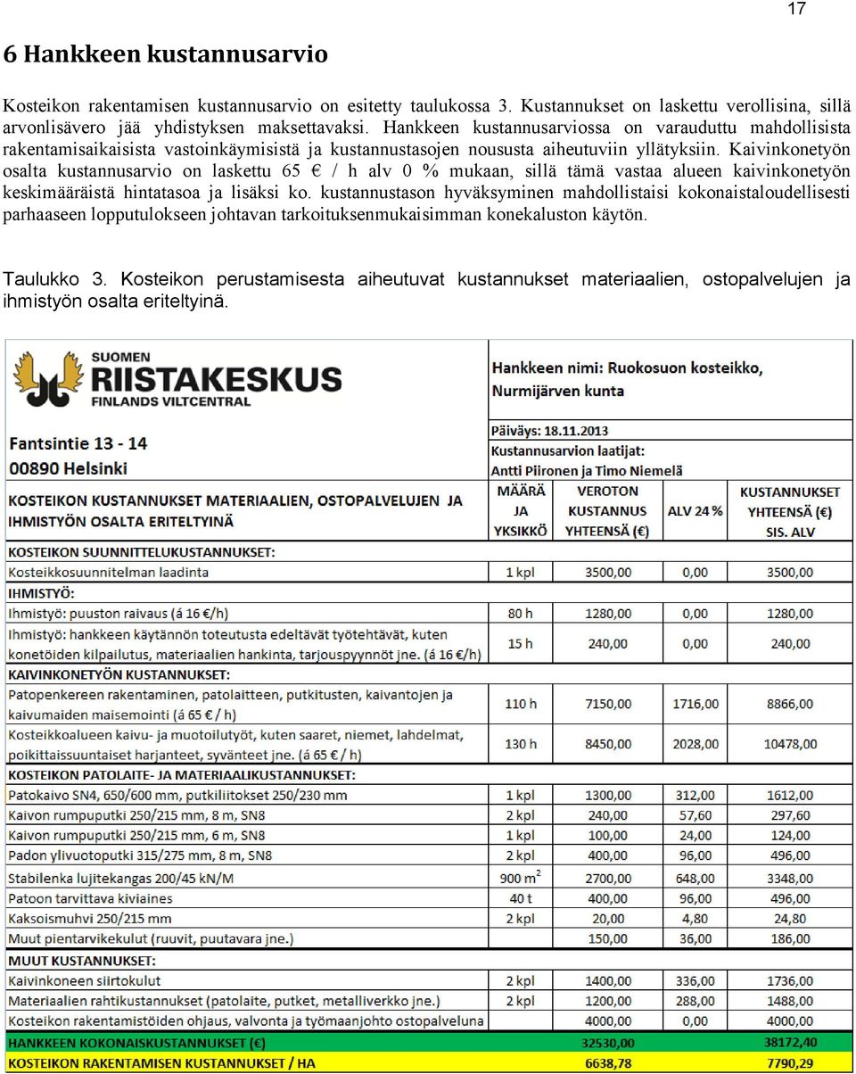 Kaivinkonetyön osalta kustannusarvio on laskettu 65 / h alv 0 % mukaan, sillä tämä vastaa alueen kaivinkonetyön keskimääräistä hintatasoa ja lisäksi ko.