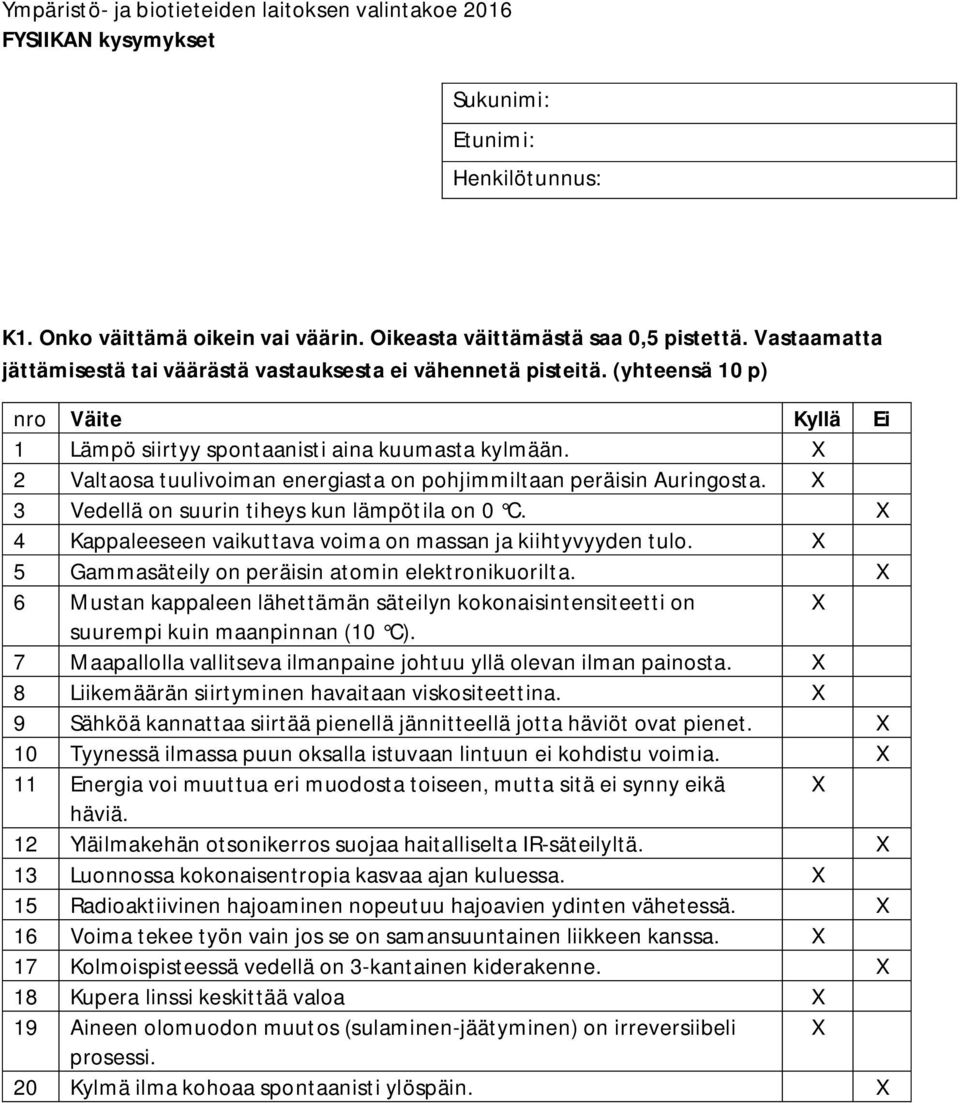 X 3 Vedellä on suurin tiheys kun lämpötila on 0 C. X 4 Kappaleeseen vaikuttava voima on massan ja kiihtyvyyden tulo. X 5 Gammasäteily on peräisin atomin elektronikuorilta.