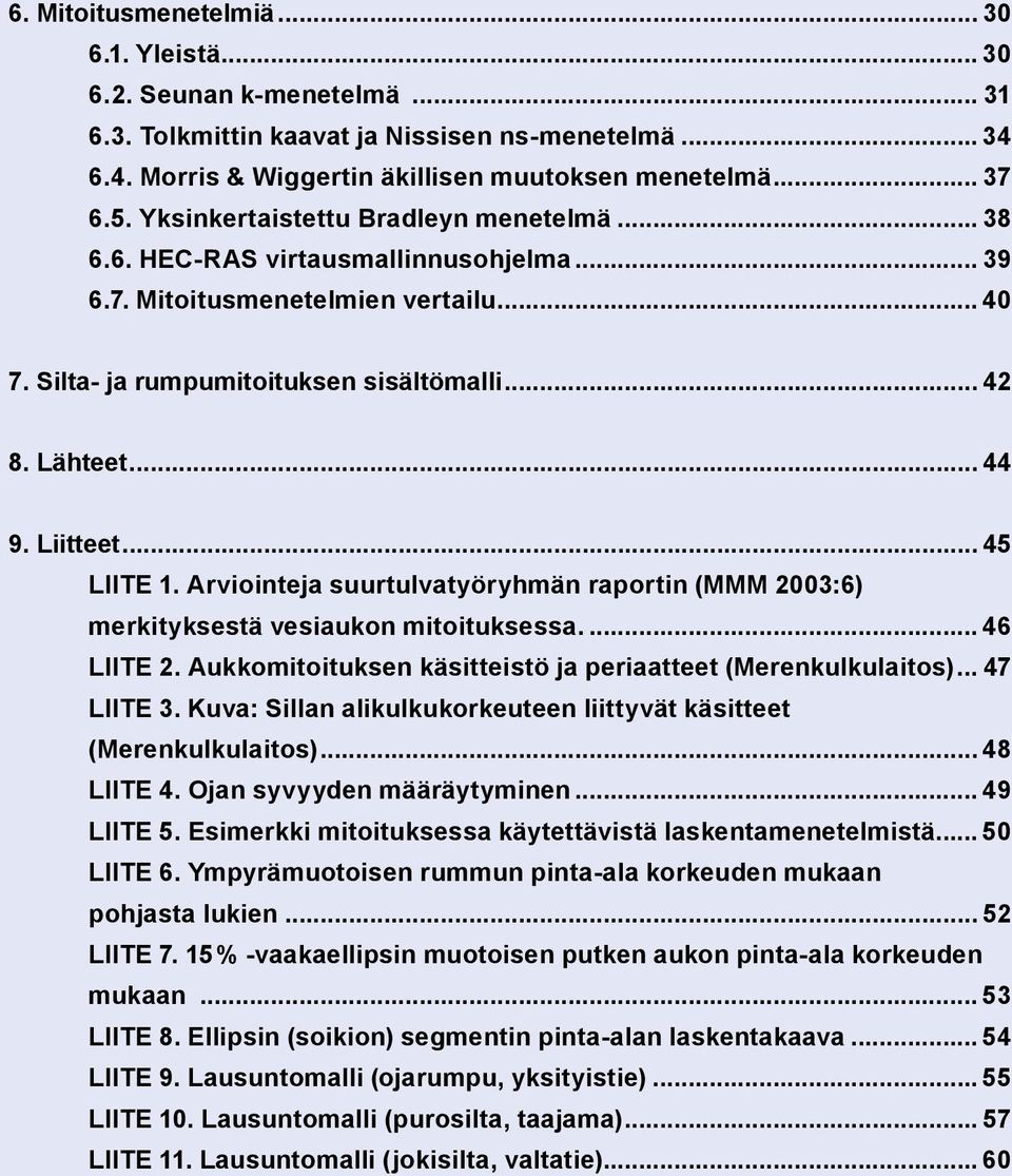 Liitteet... 45 LIITE 1. Arviointeja suurtulvatyöryhmän raportin (MMM 2003:6) merkityksestä vesiaukon mitoituksessa... 46 LIITE 2. Aukkomitoituksen käsitteistö ja periaatteet (Merenkulkulaitos).