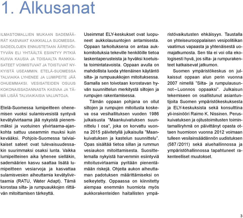 ETELÄ-SUOMESSA TALVIAIKA LYHENEE JA LUMIPEITE JÄÄ OHUEMMAKSI. VESISATEIDEN OSUUS KOKONAISSADANNASTA KASVAA JA TÄ- MÄ LISÄÄ TALVIAIKAISIA VALUNTOJA.