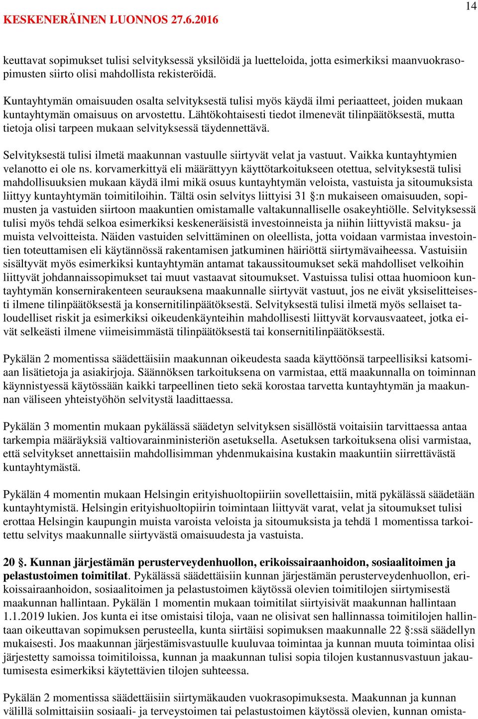 Lähtökohtaisesti tiedot ilmenevät tilinpäätöksestä, mutta tietoja olisi tarpeen mukaan selvityksessä täydennettävä. Selvityksestä tulisi ilmetä maakunnan vastuulle siirtyvät velat ja vastuut.