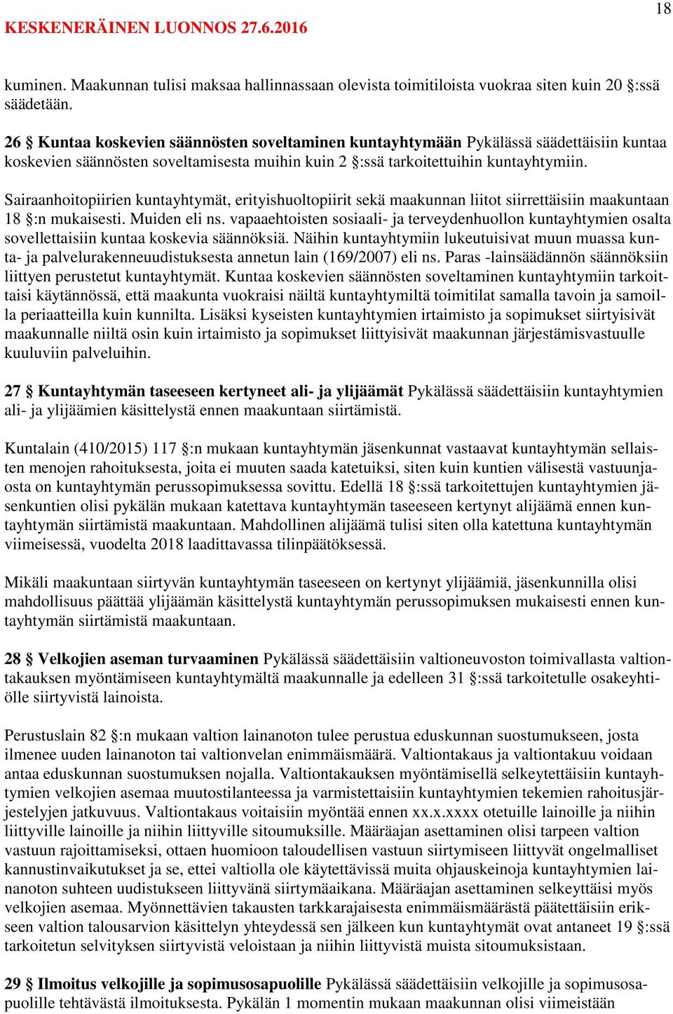 Sairaanhoitopiirien kuntayhtymät, erityishuoltopiirit sekä maakunnan liitot siirrettäisiin maakuntaan 18 :n mukaisesti. Muiden eli ns.