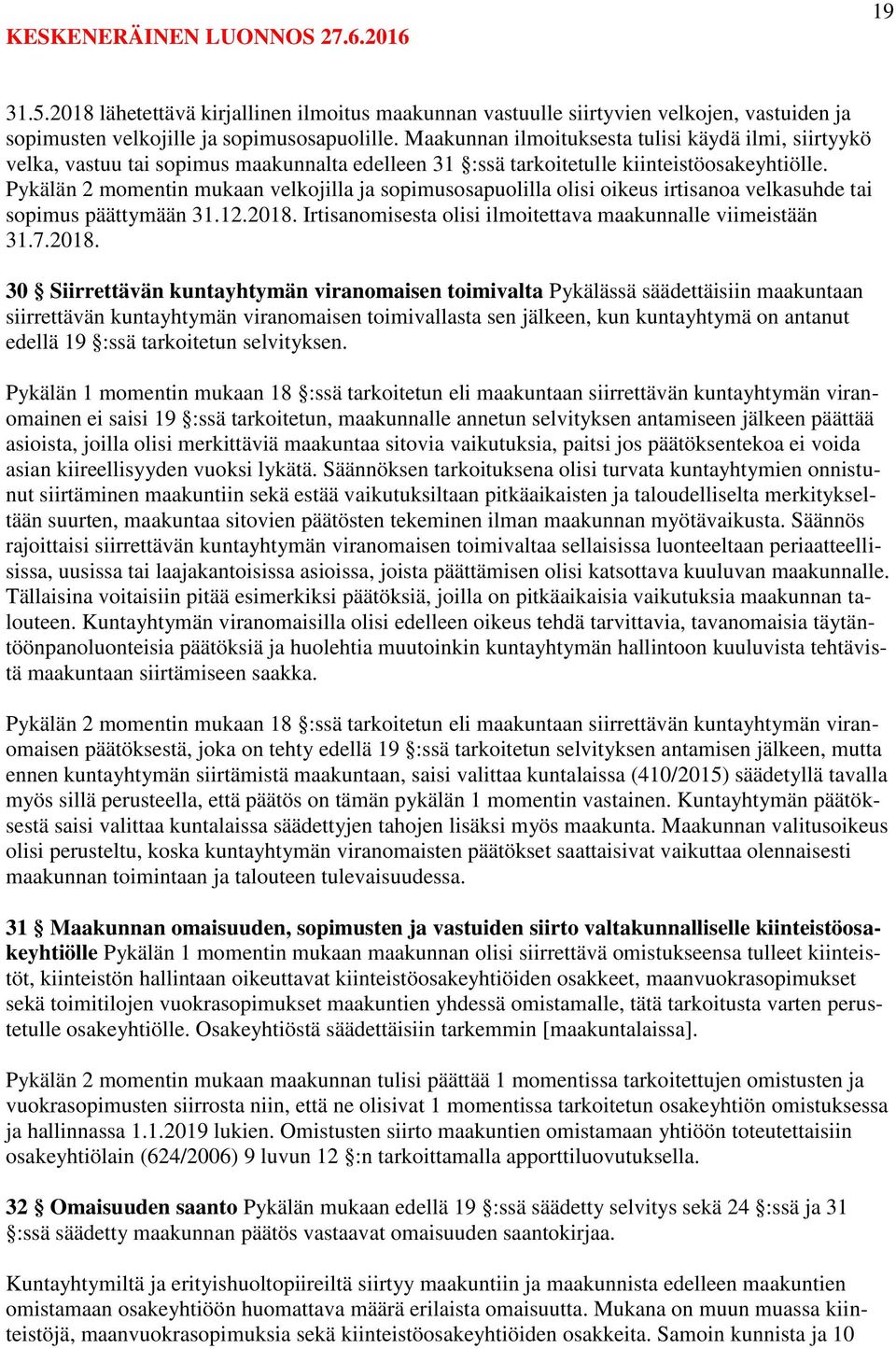 Pykälän 2 momentin mukaan velkojilla ja sopimusosapuolilla olisi oikeus irtisanoa velkasuhde tai sopimus päättymään 31.12.2018.