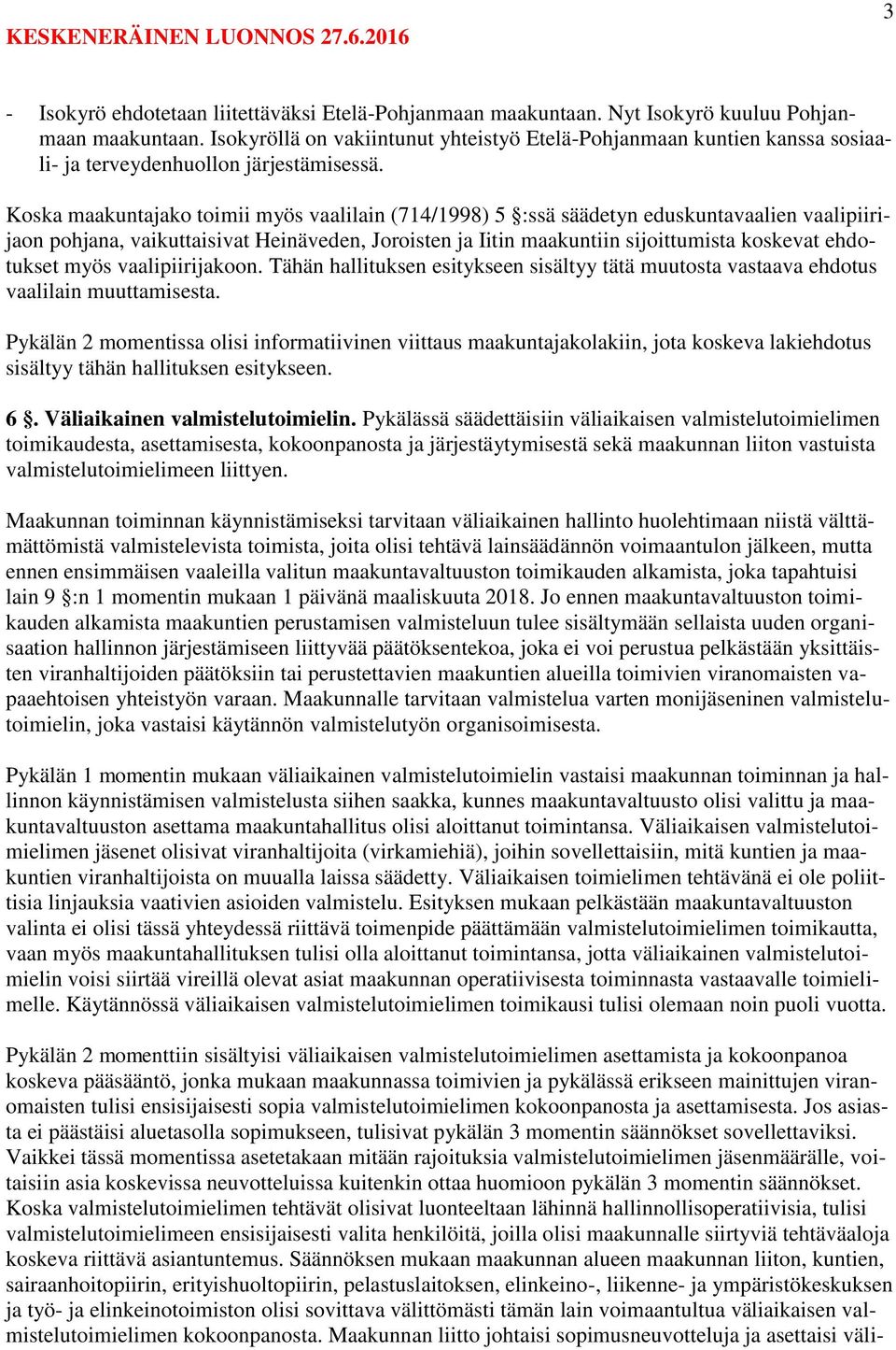 Koska maakuntajako toimii myös vaalilain (714/1998) 5 :ssä säädetyn eduskuntavaalien vaalipiirijaon pohjana, vaikuttaisivat Heinäveden, Joroisten ja Iitin maakuntiin sijoittumista koskevat ehdotukset