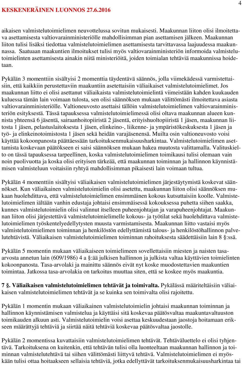 Saatuaan maakuntien ilmoitukset tulisi myös valtiovarainministeriön informoida valmistelutoimielinten asettamisesta ainakin niitä ministeriöitä, joiden toimialan tehtäviä maakunnissa hoidetaan.