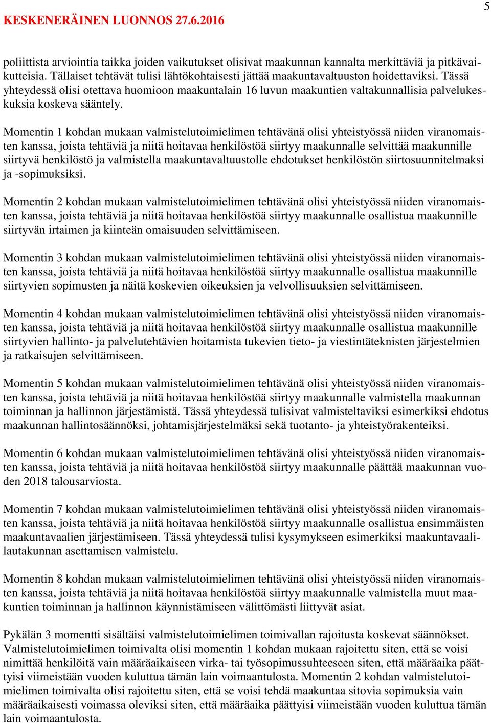 Momentin 1 kohdan mukaan valmistelutoimielimen tehtävänä olisi yhteistyössä niiden viranomaisten kanssa, joista tehtäviä ja niitä hoitavaa henkilöstöä siirtyy maakunnalle selvittää maakunnille