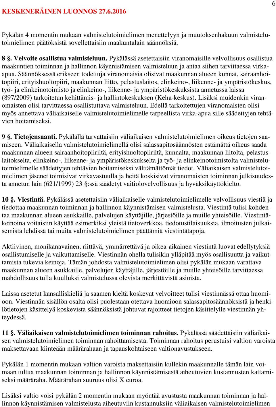 Säännöksessä erikseen todettuja viranomaisia olisivat maakunnan alueen kunnat, sairaanhoitopiiri, erityishuoltopiiri, maakunnan liitto, pelastuslaitos, elinkeino-, liikenne- ja ympäristökeskus, työ-