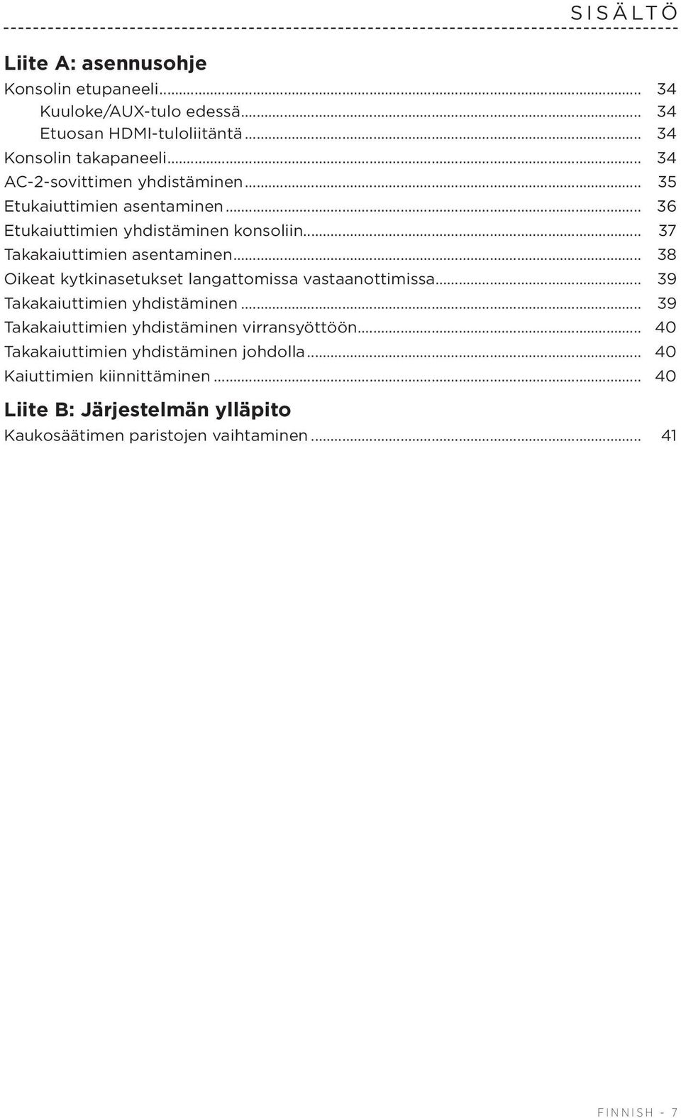 .. 38 Oikeat kytkinasetukset langattomissa vastaanottimissa... 39 Takakaiuttimien yhdistäminen... 39 Takakaiuttimien yhdistäminen virransyöttöön.
