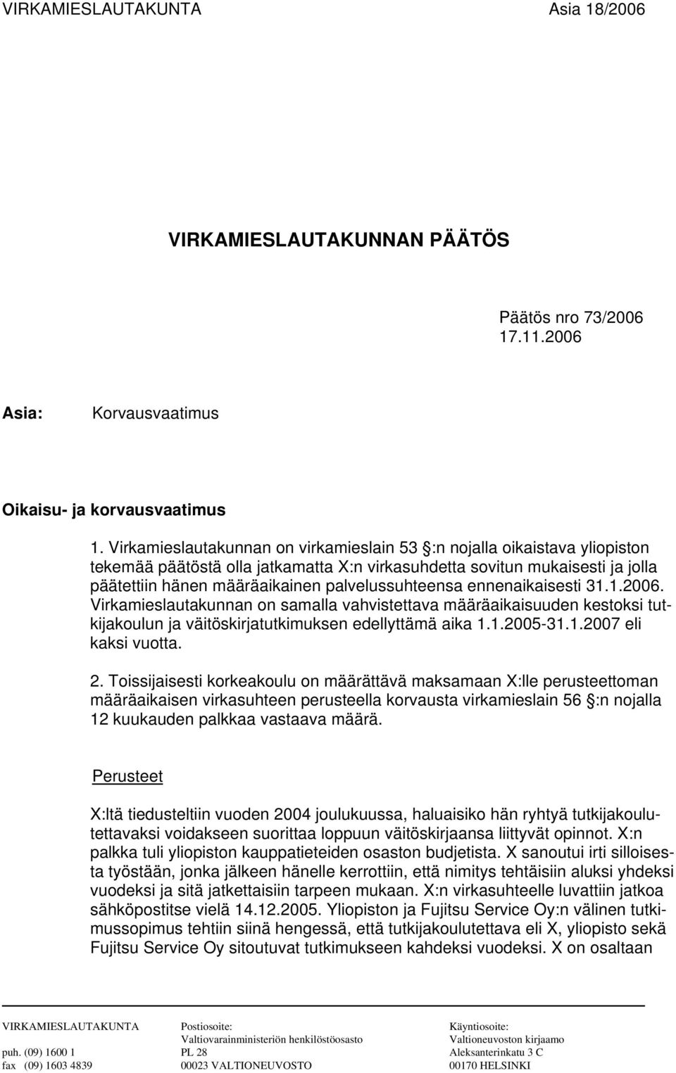 palvelussuhteensa ennenaikaisesti 31.1.2006. Virkamieslautakunnan on samalla vahvistettava määräaikaisuuden kestoksi tutkijakoulun ja väitöskirjatutkimuksen edellyttämä aika 1.1.2005-31.1.2007 eli kaksi vuotta.