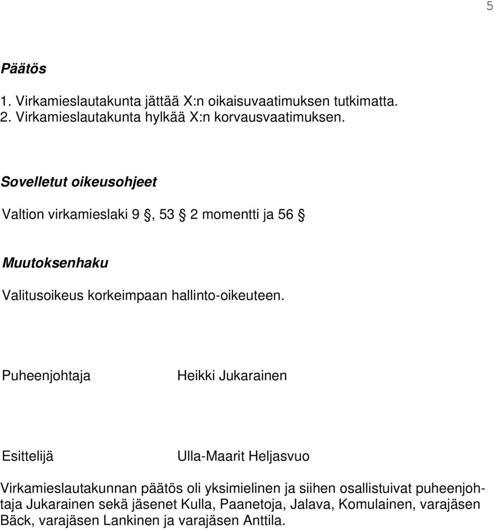 Puheenjohtaja Heikki Jukarainen Esittelijä Ulla-Maarit Heljasvuo Virkamieslautakunnan päätös oli yksimielinen ja siihen