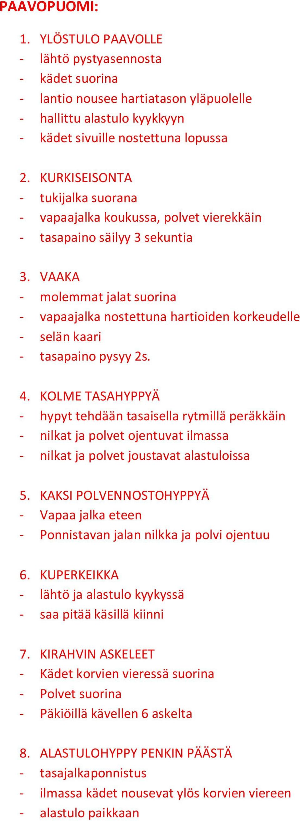 VAAKA - molemmat jalat suorina - vapaajalka nostettuna hartioiden korkeudelle - selän kaari - tasapaino pysyy 2s. 4.