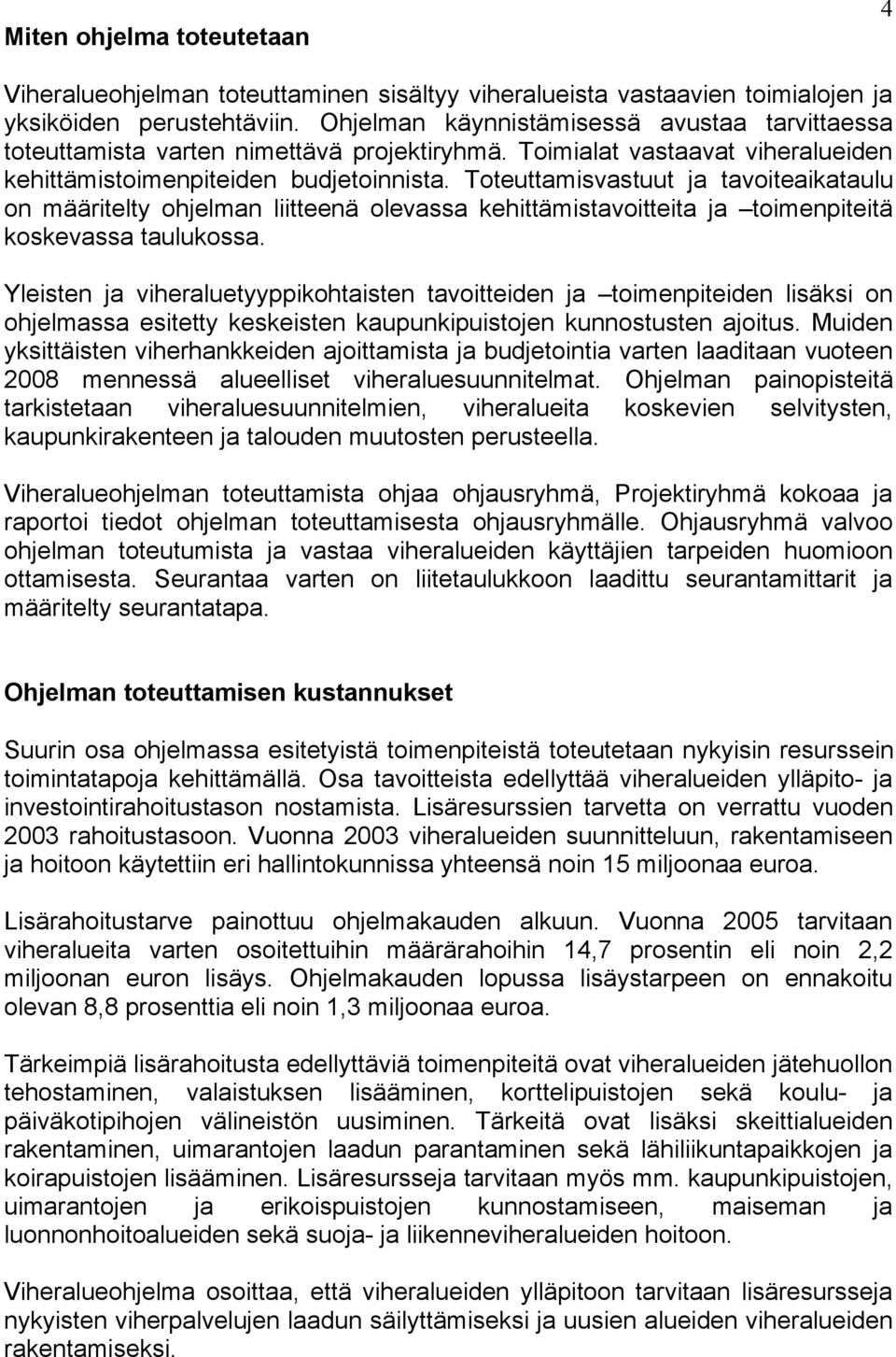 Toteuttamisvastuut ja tavoiteaikataulu on määritelty ohjelman liitteenä olevassa kehittämistavoitteita ja toimenpiteitä koskevassa taulukossa.