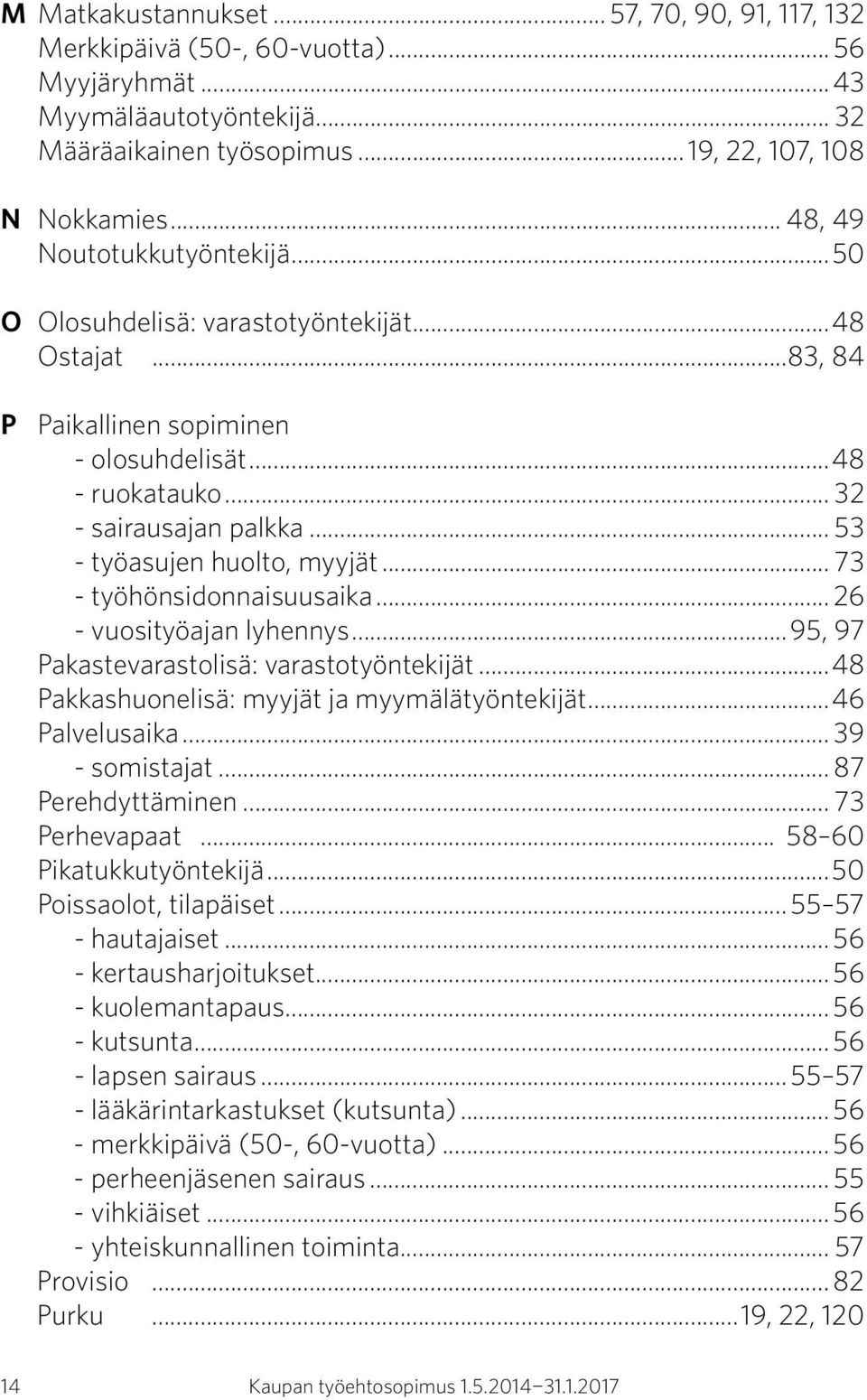 .. 53 - työasujen huolto, myyjät... 73 - työhönsidonnaisuusaika... 26 - vuosityöajan lyhennys...95, 97 Pakastevarastolisä: varastotyöntekijät...48 Pakkashuonelisä: myyjät ja myymälätyöntekijät.