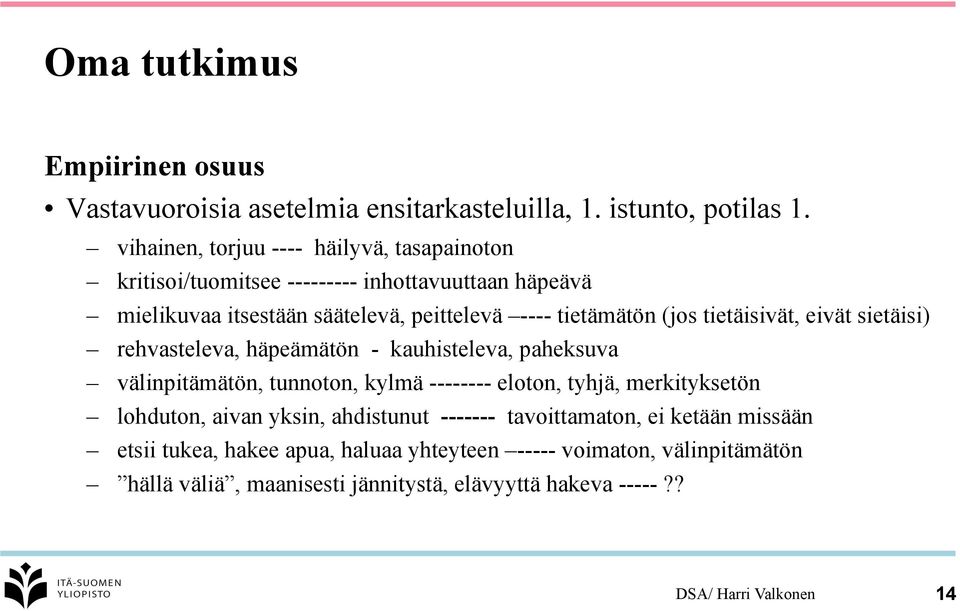 (jos tietäisivät, eivät sietäisi) rehvasteleva, häpeämätön - kauhisteleva, paheksuva välinpitämätön, tunnoton, kylmä -------- eloton, tyhjä, merkityksetön