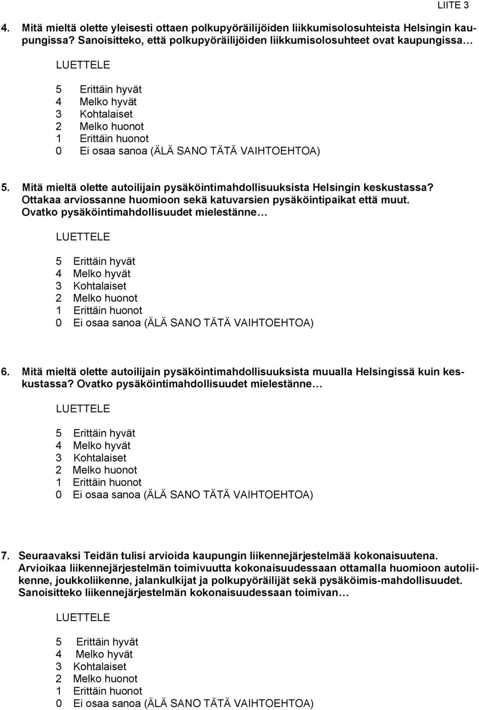 Ovatko pysäköintimahdollisuudet mielestänne 6. Mitä mieltä olette autoilijain pysäköintimahdollisuuksista muualla Helsingissä kuin keskustassa? Ovatko pysäköintimahdollisuudet mielestänne 7.