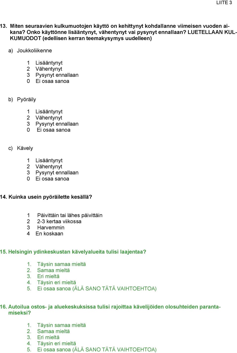 Kävely 1 Lisääntynyt 2 Vähentynyt 3 Pysynyt ennallaan 14. Kuinka usein pyöräilette kesällä? 1 Päivittäin tai lähes päivittäin 2 2-3 kertaa viikossa 3 Harvemmin 4 En koskaan 15.