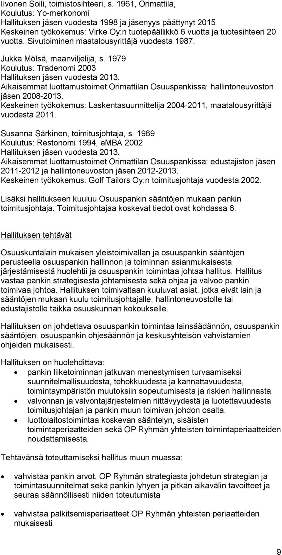 Sivutoiminen maatalousyrittäjä vuodesta 1987. Jukka Mölsä, maanviljelijä, s. 1979 Koulutus: Tradenomi 2003 Hallituksen jäsen vuodesta 2013.