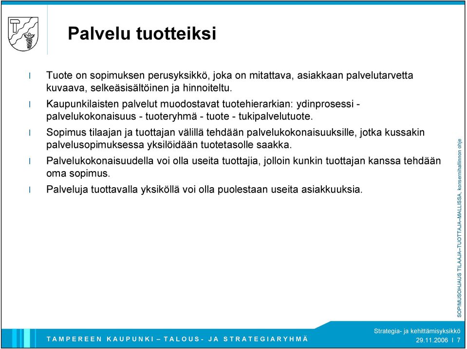 Sopimus tilaajan ja tuottajan välillä tehdään palvelukokonaisuuksille, jotka kussakin palvelusopimuksessa yksilöidään tuotetasolle saakka.